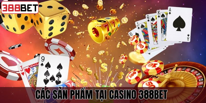 Sản phẩm cá cược chất lượng nhất Casino 388Bet